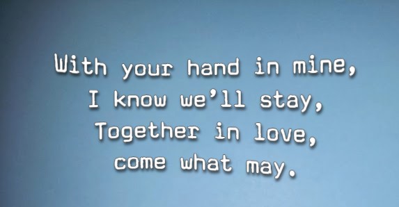 With your hand in mine, I know we’ll stay,  Together in love, come what may.