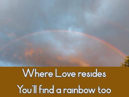 Where Love resides<br>You'll find a rainbow too