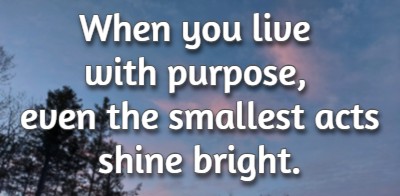 When you live with purpose, even the smallest acts shine bright.