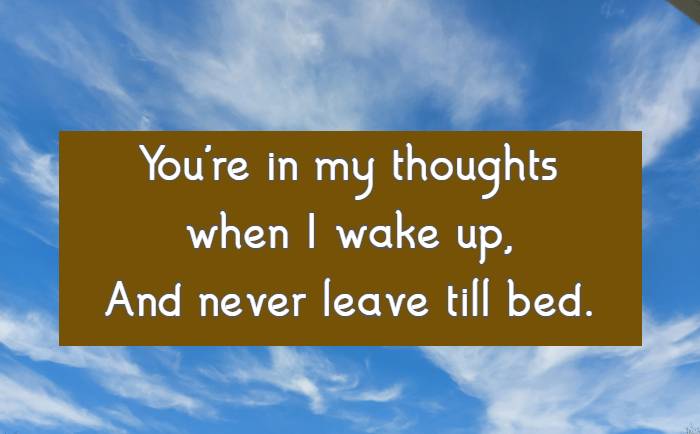 You're in my thoughts when I wake up, And never leave till bed.