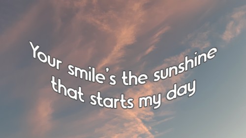 Your smile’s the sunshine that starts my day